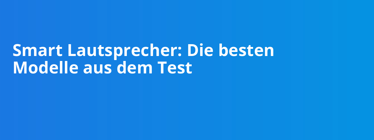 Smart Lautsprecher: Die besten Modelle aus dem Test