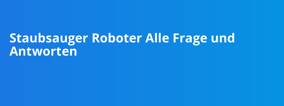 Staubsauger Roboter Alle Frage und Antworten