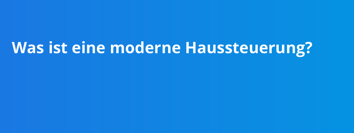 Was ist eine moderne Haussteuerung?