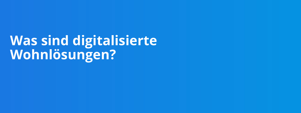 Was sind digitalisierte Wohnlösungen?