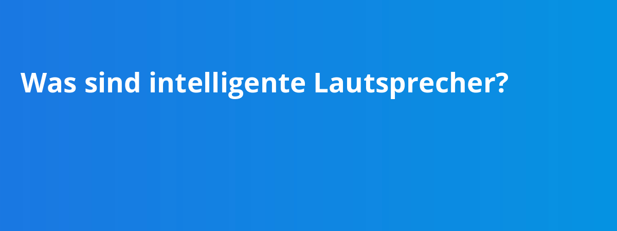 Was sind intelligente Lautsprecher?