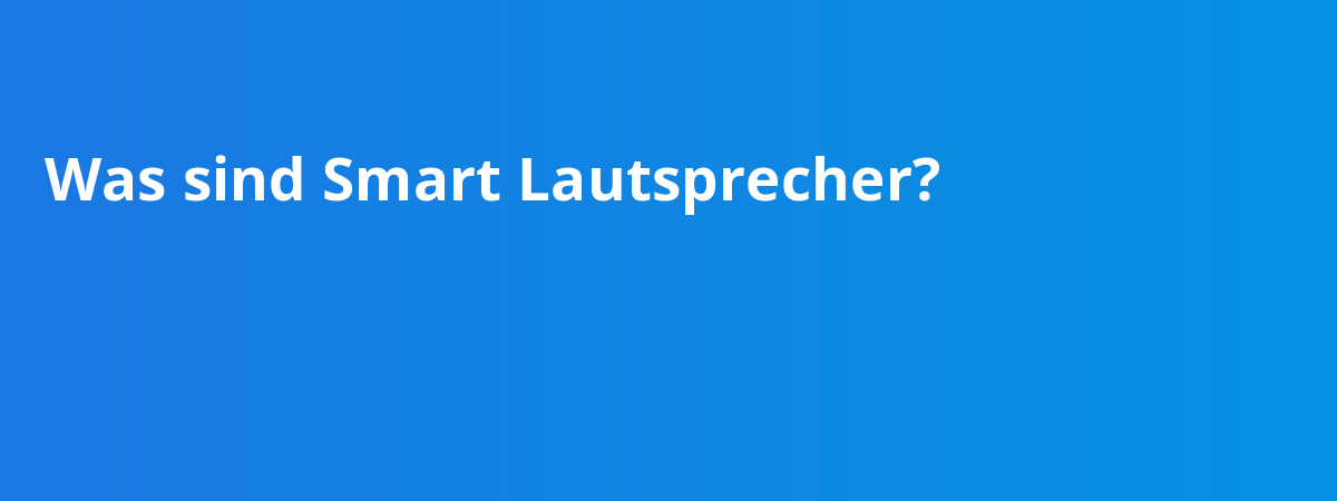 Was sind Smart Lautsprecher?