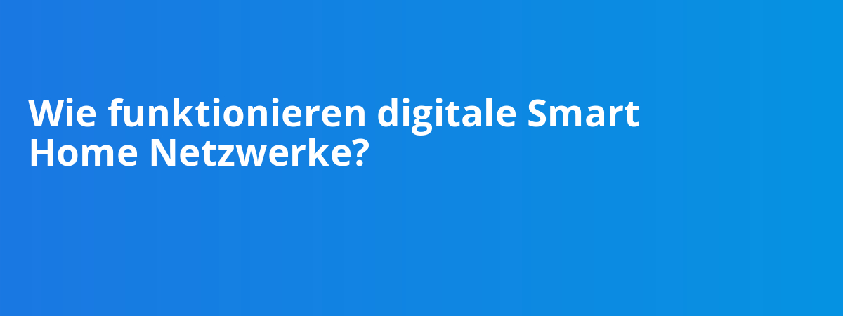 Wie funktionieren digitale Smart Home Netzwerke?