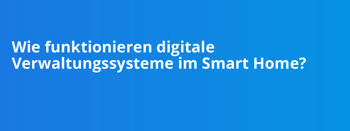 Wie funktionieren digitale Verwaltungssysteme im Smart Home?
