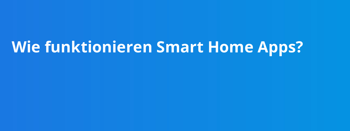 Wie funktionieren Smart Home Apps?