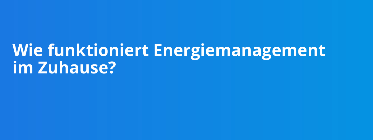 Wie funktioniert Energiemanagement im Zuhause?